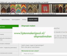 Via www.lijstenmakerijpool.nl/afspraakmaken plant u eenvoudig uw afspraak in. Neemt u bij vragen gerust contact op. U bent van harte welkom.
Met vriendelijke groet, Ramon Pool, Lijstenmakerij Pool Elburg.